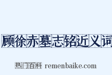 顾徐赤墓志铭近义词是什么意思的图片